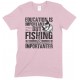 Education is Important But Fishing is Importanter- Unisex T Shirt