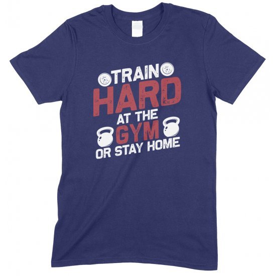 Train Hard at The Gym Or Stay Home- Unisex Gym  T Shirt 