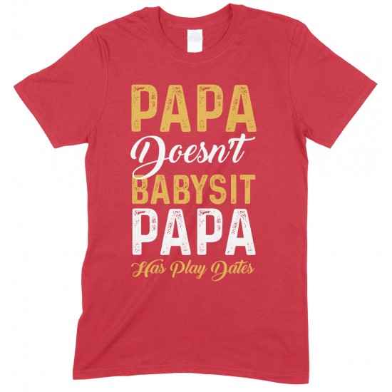  Papa Doesn't Babysit Papa Has Play Date- Printed T Shirt