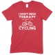 I Don't Need Therapy I Just Need to Go Cycling - Unisex T Shirt