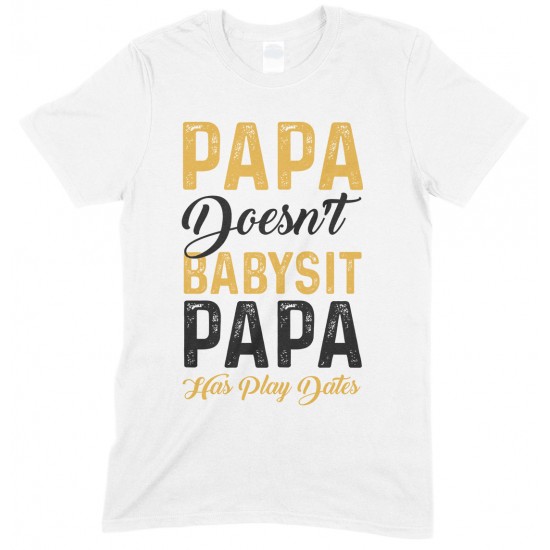  Papa Doesn't Babysit Papa Has Play Date- Printed T Shirt