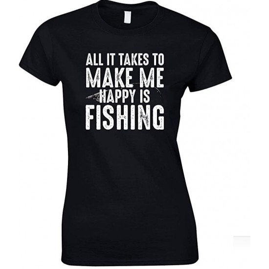 All It Takes to Make Me Happy is Fishing  - Ladies Fishing T Shirt