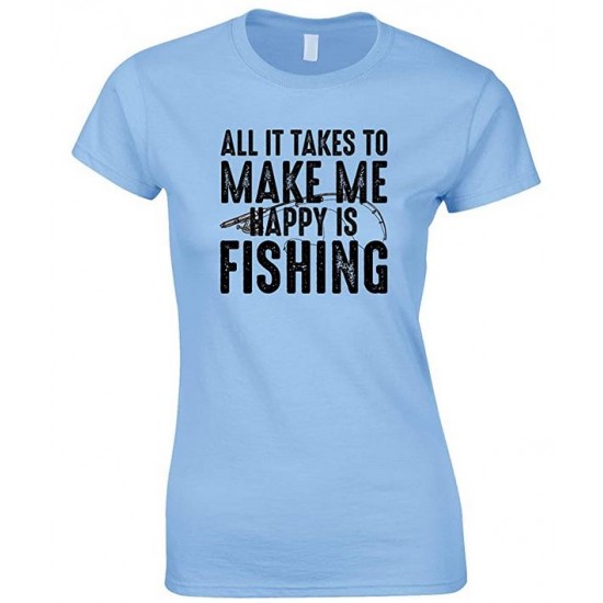 All It Takes to Make Me Happy is Fishing  - Ladies Fishing T Shirt