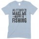 All It Takes to Make Me Happy is Fishing  - Unisex Fishing T Shirt