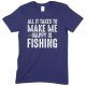 All It Takes to Make Me Happy is Fishing  - Unisex Fishing T Shirt