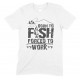 Born to Fish Forced to Work-Men's Unisex T Shirt