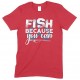  Fish Because You Can-Kids Unisex Fishing T Shirt-Boy- Girl