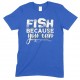 Men's Fish Because You Can - Unisex Fishing T Shirt