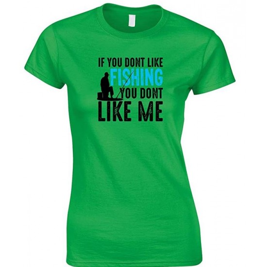  If You Don't Like Fishing You Don't Like Me-Ladies Style T Shirt