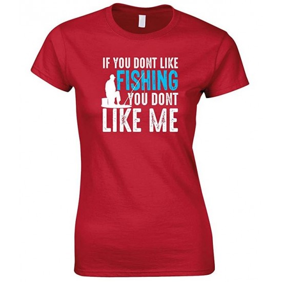  If You Don't Like Fishing You Don't Like Me-Ladies Style T Shirt