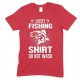 Lucky Fishing Shirt Do Not Wash- Adults Unisex T Shirt