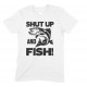 Shut Up And Fish - Adults Unisex Fishing T Shirt